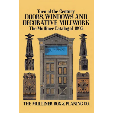 Turn-Of-The-Century Doors, Windows and Decorative Millwork: The Mulliner Catalog of 1893