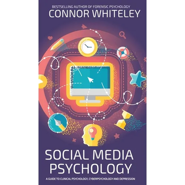 Social Media Psychology: A Guide To Clinical Psychology, Cyberpsychology And Depression