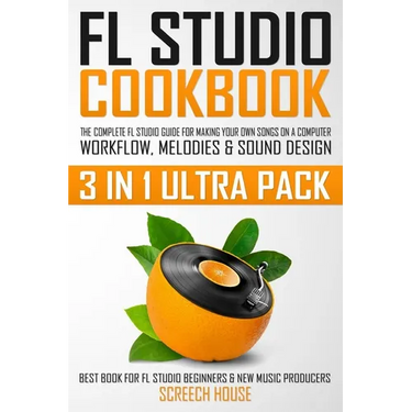 FL Studio Cookbook (3 in 1 Ultra Pack): The Complete FL Studio Guide for Making Your Own Songs on a Computer: Workflow, Melodies & Sound Design (Best