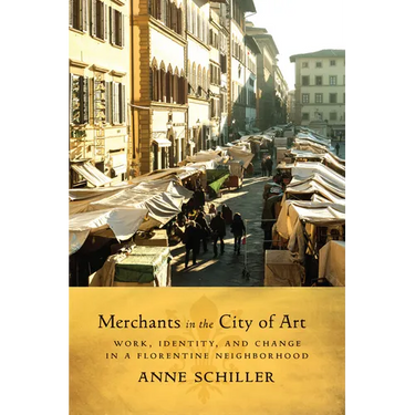Merchants in the City of Art: Work, Identity, and Change in a Florentine Neighborhood