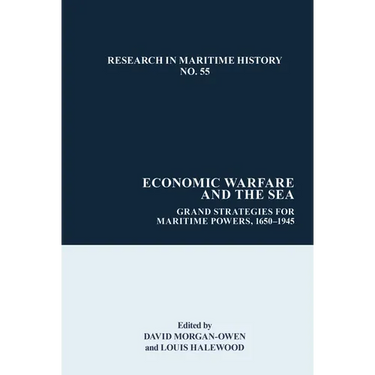 Economic Warfare and the Sea: Grand Strategies for Maritime Powers, 1650-1945