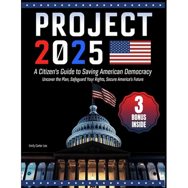Project 2025- A Citizen's Guide to Saving American Democracy: Uncover the Plan, Safeguard Your Rights, Secure America's Future