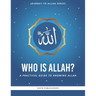 Who is Allah?: A Practical Guide to Knowing Allah