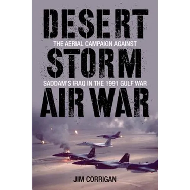 Desert Storm Air War: The Aerial Campaign Against Saddam's Iraq in the 1991 Gulf War
