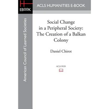 Social Change in a Peripheral Society: The Creation of a Balkan Colony
