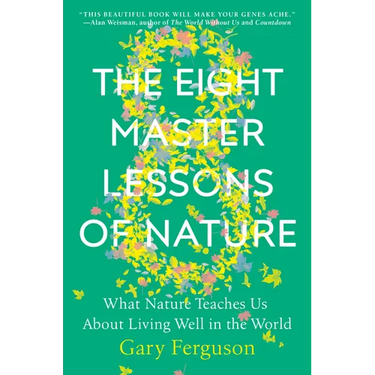 The Eight Master Lessons of Nature: What Nature Teaches Us about Living Well in the World