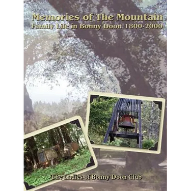 Memories of The Mountain: Family Life In Bonny Doon 1800-2000