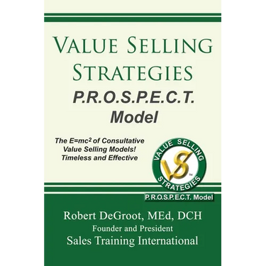 Value Selling Strategies P.R.O.S.P.E.C.T. Model: Prevent Price Objections by Selling Value