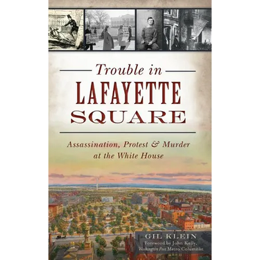 Trouble in Lafayette Square: Assassination, Protest & Murder at the White House