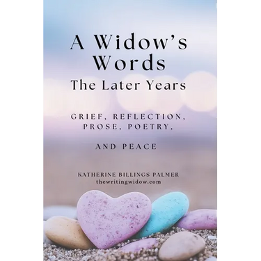 A Widow's Words, The Later Years: Grief, Remembrance, Prose, Poetry, and Peace