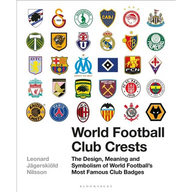 World Football Club Crests: The Design, Meaning and Symbolism of World Football's Most Famous Club Badges