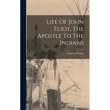 Life Of John Eliot, The Apostle To The Indians
