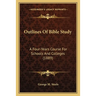 Outlines Of Bible Study: A Four-Years Course For Schools And Colleges (1889)