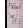 Wireless Imagination: Sound, Radio, and the Avant-Garde