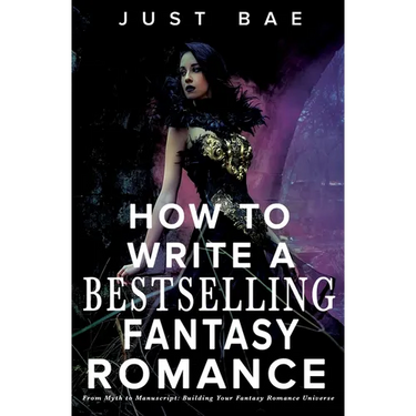 How to Write a Bestselling Fantasy Romance: From Myth to Manuscript: Building Your Fantasy Romance Universe