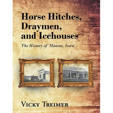 Horse Hitches, Draymen, and Icehouses: The History of Moneta, Iowa