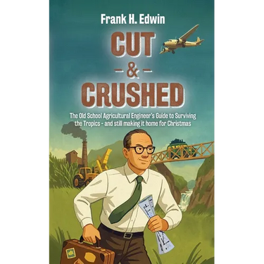 Cut & Crushed: The Old School Agricultural Engineer's Guide to Surviving the Tropics - and still making it home for Christmas