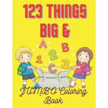 123 Things BIG & JUMBO Coloring Book: For Kids 2 To 5 Years To Enjoying Coloring Book 100 Pages