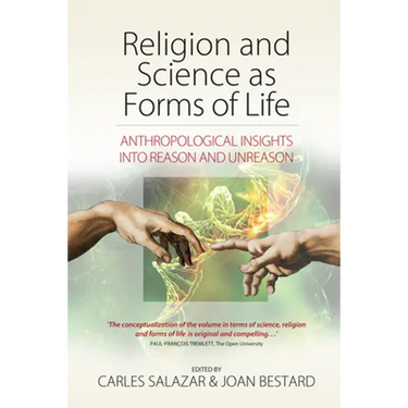 Religion and Science as Forms of Life: Anthropological Insights Into Reason and Unreason