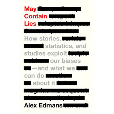 May Contain Lies: How Stories, Statistics, and Studies Exploit Our Biases--And What We Can Do about It