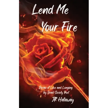 Lend Me Your Fire: Poems of Love and Longing by Dead Society Poet