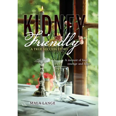Kidney Friendly- A True Success Story: A memoir of food, courage and hope