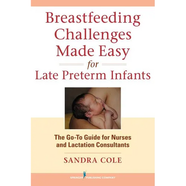 Breastfeeding Challenges Made Easy for Late Preterm Infants: The Go-To Guide for Nurses and Lactation Consultants