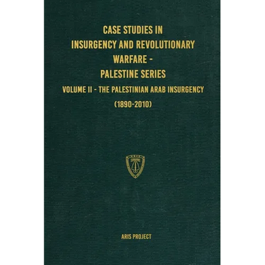 Case Studies in Insurgency and Revolutionary Warfare - Palestine Series: Volume II - The Palestinian Arab Insurgency (1890-2010)