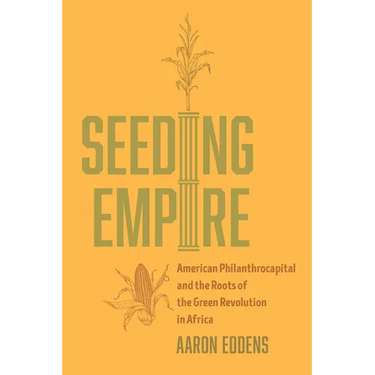 Seeding Empire: American Philanthrocapital and the Roots of the Green Revolution in Africa
