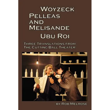 Woyzeck, Pelleas and Melisande, Ubu Roi: Three Translations from the Cutting Ball Theater