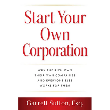 Start Your Own Corporation: Why the Rich Own Their Own Companies and Everyone Else Works for Them