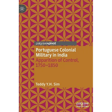 Portuguese Colonial Military in India: Apparition of Control, 1750--1850