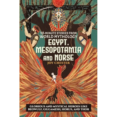 10-Minute Stories From World Mythology - Egypt, Mesopotamia, and Norse: Glorious and Mystical Heroes like Beowulf, Gilgamesh, Horus, and Thor