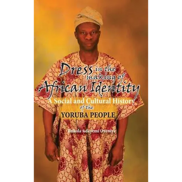Dress in the Making of African Identity: A Social and Cultural History of the Yoruba People