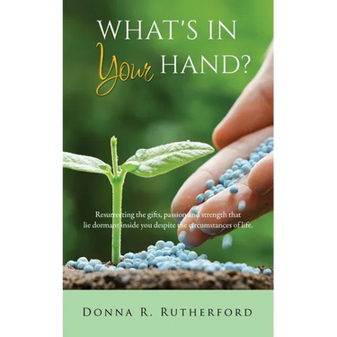 What's in Your Hand?: Resurrecting the gifts, passion and strength that lie dormant inside you despite the circumstances of life.