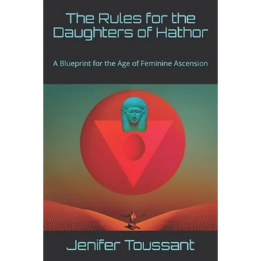 The Rules for the Daughters of Hathor: A Blueprint for the Age of Feminine Ascension