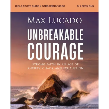 Unbreakable Courage Bible Study Guide Plus Streaming Video: Strong Faith in an Age of Anxiety, Chaos, and Exhaustion