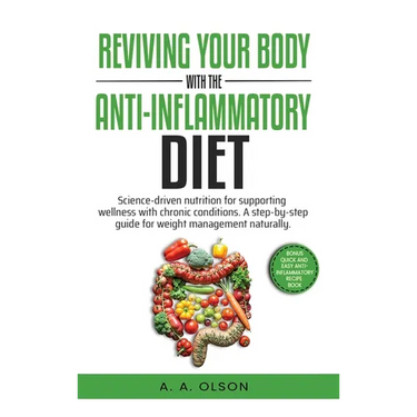 Reviving Your Body with the Anti-Inflammatory Diet: Science-Driven Nutrition for Supporting Wellness with Chronic Conditions. A Step-by-Step Guide for