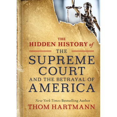 The Hidden History of the Supreme Court and the Betrayal of America