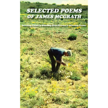 Selected Poems of James McGrath (Hardcover): Selecting Poems Is Selecting Wild Flowers Is Selecting Poems