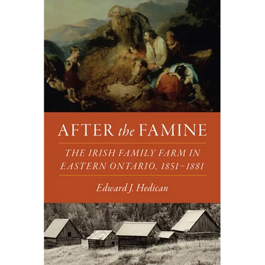 After the Famine: The Irish Family Farm in Eastern Ontario, 1851-1881