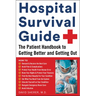 Hospital Survival Guide: The Patient Handbook to Getting Better and Getting Out