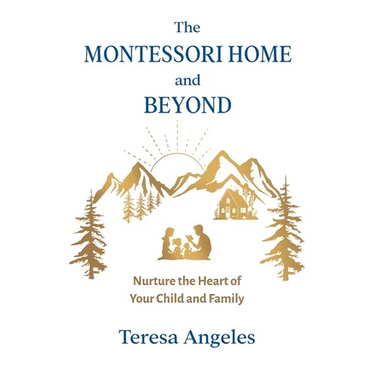 The Montessori Home and Beyond: Nurture the Heart of Your Child and Family
