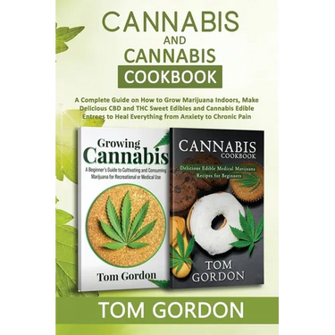 Cannabis & Cannabis Cookbook: A Complete Guide on How to Grow Marijuana Indoors, Make Delicious CBD and THC Sweet Edibles and Cannabis Edible Entrees