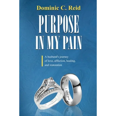 Purpose in My Pain: A Husband's Journey of Love, Affliction, Healing, and Restoration