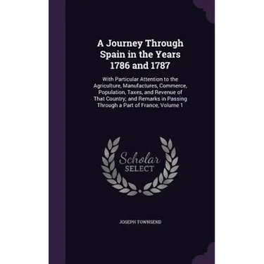 A Journey Through Spain in the Years 1786 and 1787: With Particular Attention to the Agriculture, Manufactures, Commerce, Population, Taxes, and Reven