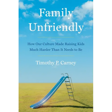 Family Unfriendly: How Our Culture Made Raising Kids Much Harder Than It Needs to Be