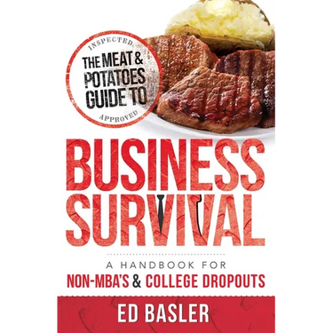 The Meat & Potatoes Guide to Business Survival: A Handbook for Non-Mba's & College Dropouts