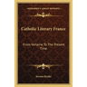 Catholic Literary France: From Verlaine To The Present Time