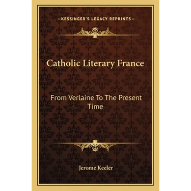 Catholic Literary France: From Verlaine To The Present Time